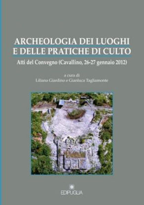 Immagine di ARCHEOLOGIA DEI LUOGHI E DELLE PRATICHE DI CULTO (ATTI DEL CONVEGNO 2012)