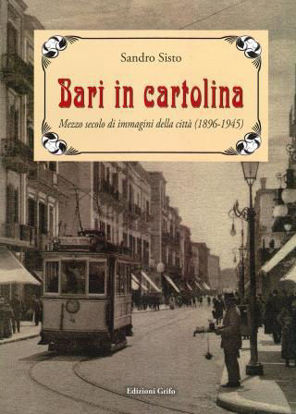 Immagine di BARI IN CARTOLINA. MEZZO SECOLO DI IMMAGINI DELLA CITTA` (1896 - 1945)